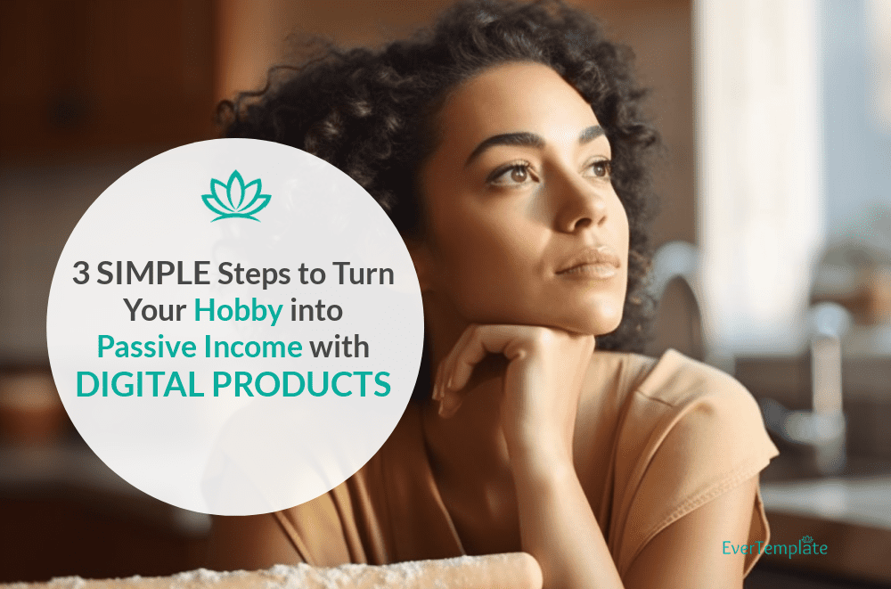 3 Simple Steps to Turn Your Hobby into Passive Income with Digital Products